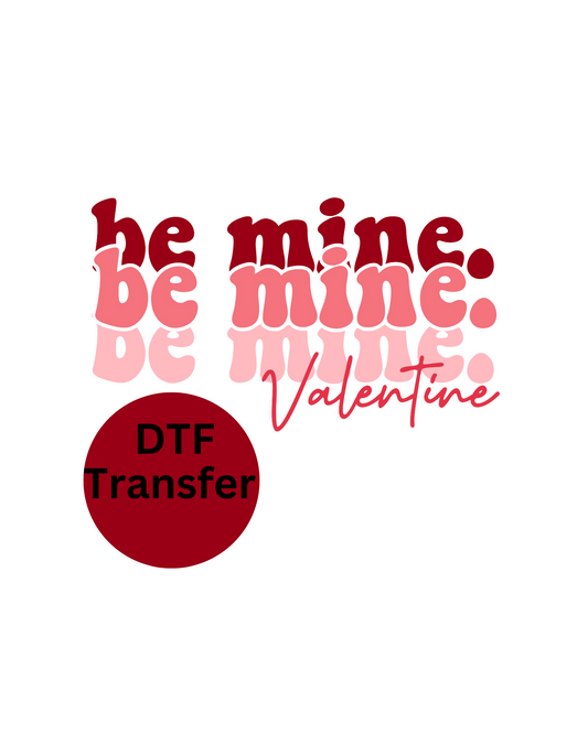 Be mine. DTF transfer