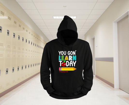 You Gon' Learn Today sweatshirt, Back to school hoodie; teacher life sweatshirt, funny teacher sweatshirt, funny teacher hoodie